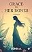 Grace in Her Bones by Sonia A.