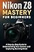 Nikon Z8 Mastery For Beginn...