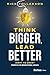 Think Bigger, Lead Better by Rick Tollakson