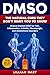DMSO: The Natural Cure They Don’t Want You to Know: Science-Backed Relief for Pain, Inflammation, Arthritis, Fibromyalgia, and Autoimmune Disorders