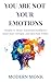 You Are Not Your Emotions: Insights to Master Emotional Intelligence, Build Inner Strength, and Heal from Within (Personal Transformation Book 1)