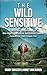 The Wild Sensitive: Unlocking the Power of the Highly Sensitive Sensation Seeker