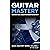 GUITAR MASTERY: A Complete Guide: Basics to Virtuoso in Ten Easy Steps