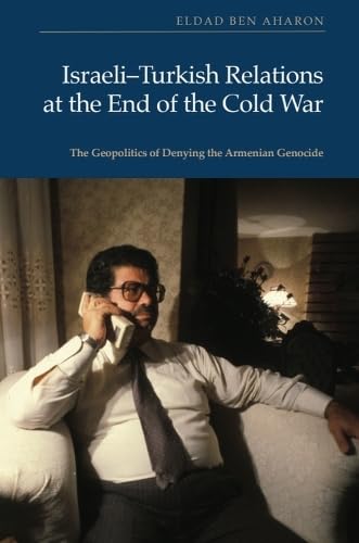 Israeli-Turkish Relations at the End of the Cold War: The Geopolitics of Denying the Armenian Genocide (Hardcover)