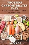 Proteins, Carbohydrates, & Fats by S.B. Wade