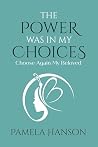 The Power Was In My Choices by Pamela   Hanson
