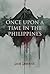 Once Upon a Time in the Philippines: Spellbinding Tales of Devils, Darkness, Déjà Vu, Dubious Deeds, and Devious Hearts