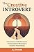 The Creative Introvert: A Journey to Self-Discovery, Transcendent Meaning & Creative Flourishing