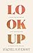 Look Up: A Guide for Navigating Life's Uncertainties and Finding Your Horizon
