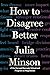 How to Disagree Better by Julia Minson