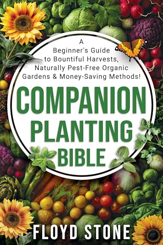 The Companion Planting Bible: A Beginner's Guide to Bountiful Harvests, Naturally Pest-Free Organic Gardens and Money-Saving Methods (The Self-Reliance Bible Series)