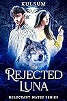 The Rejected Luna (Reluctant Mates)