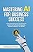 Mastering AI For Business Success by IT and Cybersecurity Experts