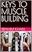 KEYS TO MUSCLE BUILDING