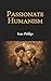 Passionate Humanism