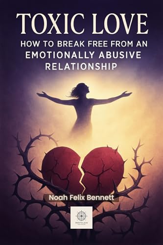 Toxic Love: How to Break Free from an Emotionally Abusive Relationship: Identify Red Flags, Reclaim Your Worth, and Heal from Manipulation and Control ... Through the Dark Side of Human Connections) (Kindle Edition)