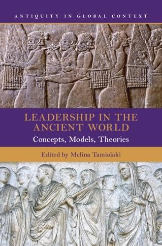 Leadership in the Ancient World: Concepts, Models, Theories (Antiquity in Global Context)