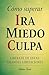 Cómo Superar Ira Miedo Culp...