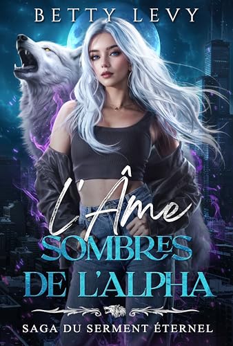 L'Âme Sombres de l'Alpha: Une Romance de Loup-Garou avec Âme Sœur Rejetée (Saga du Serment éternel t. 7) (French Edition)