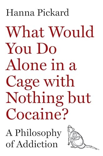 What Would You Do Alone in a Cage with Nothing but Cocaine?: A Philosophy of Addiction (Hardcover)