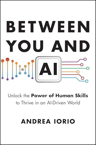 Between You and AI: Unlock the Power of Human Skills to Thrive in an AI-Driven World (Hardcover)