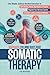 Somatic Therapy Workbook for Mind-Body Reset: Use Simple, Science-Backed Exercises to Calm Anxiety, Stress, Depression, and Trauma, Regulate Your Nervous System, and Restore Lasting Emotional Wellness
