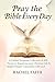 Pray the Bible Every Day: A...