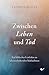 Zwischen Leben und Tod: Ein...