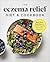 The Eczema Relief Diet & Cookbook: Short-Term Meal Plans to Identify Triggers and Soothe Flare-Ups
