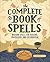 The Complete Book of Spells: Wiccan Spells for Healing, Protection, and Celebration