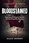 Bloodstained: Exploring Michigan's Darkest Murders Forgotten By Time