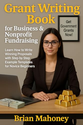 Grant Writing Book for Business & Nonprofit Fundraising: Learn How to Write Winning Proposals with Step by Step Example Templates for Novice Beginners (Kindle Edition)