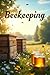 Beekeeping: A complete guide for beginners and professionals on how to create, manage and develop an apiary. Tips, technologies, calculations