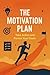 The Motivation Plan: Take A...