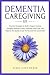 Dementia Caregiving 101 by Debra Lewis