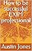 How to be successful EXIM p...