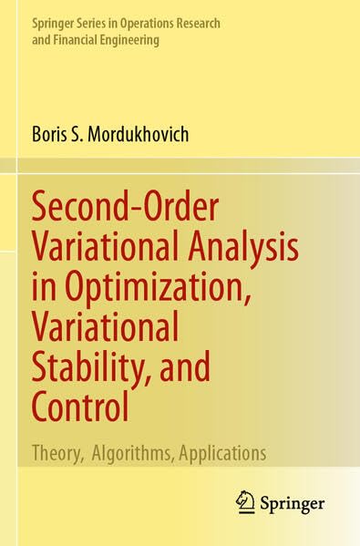 Second-Order Variational Analysis in Optimization, Variational Stability, and Control: Theory, Algorithms, Applications (Springer Series in Operations Research and Financial Engineering)