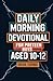 Daily Morning Devotional For Preteen Boys Aged 10-12: 5-Minute Bible Devotions To Build Confidence While Discovering & Exploring Your Faith