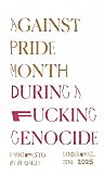 AGAINST PRIDE MONTH DURING A FUCKING GENOCIDE MANIFESTO