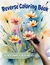 Reverse Coloring Book: Wild Flowers Edition