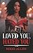 Loved You, Hated You