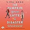 The Pumpkin Spice Latte Disaster by Kyra Groh