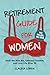 RETIREMENT GUIDE FOR WOMEN,...