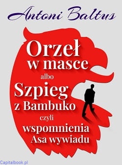 Orzeł w masce albo Szpieg z Bambuko czyli wspomnienia Asa Wywiadu
