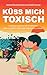 Küss mich toxisch: Zwischen...