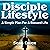 Disciple Lifestyle: A Simpl...