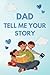 Dad Tell Me Your Story: A M...
