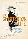 G. K. Chesterton on Life by Kevin Belmonte G. K. Chesterton on Life by Kevin Belmonte