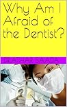 Why Am I Afraid of the Dentist?