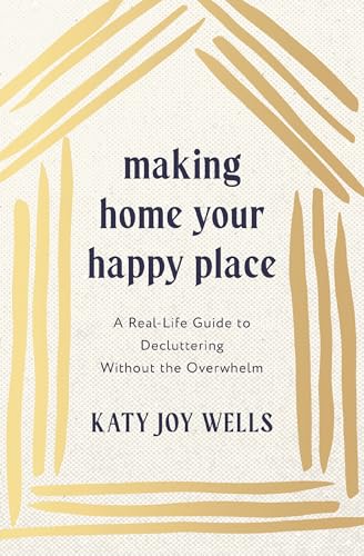 Making Home Your Happy Place: A Real-Life Guide to Decluttering Without the Overwhelm (Paperback)